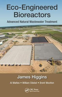 Eco-Engineered Bioreactors: Advanced Natural Wastewater Treatment by Higgins, James