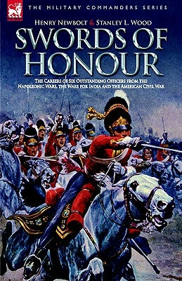 Swords of Honour - The Careers of Six Outstanding Officers from the Napoleonic Wars, the Wars for India and the American Civil War by Newbolt, Henry