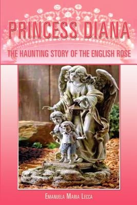 Princess Diana: The Haunting Story of the English Rose by Lecca, Emanuela Maria
