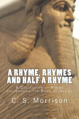 A Rhyme, Rhymes and Half a Rhyme (UK Edition): A Collection of Poems celebrating the Book of Daniel by Morrison, C. S.