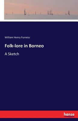 Folk-lore in Borneo: A Sketch by Furness, William Henry