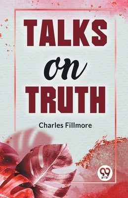 Talks On Truth by Fillmore, Charles