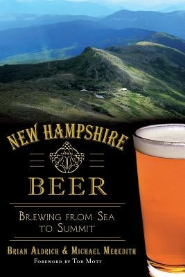 New Hampshire Beer:: Brewing from Sea to Summit by Aldrich, Brian