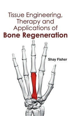 Tissue Engineering, Therapy and Applications of Bone Regeneration by Fisher, Shay