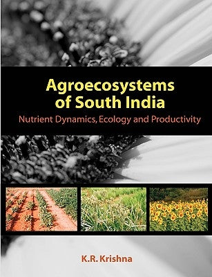 Agroecosystems of South India: Nutrient Dynamics, Ecology and Productivity by Krishna, K. R.
