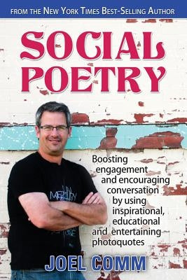Social Poetry: Boosting Engagement and Encouraging Conversation by Using Inspirational, Educational and Entertaining Photoquotes by Comm, Joel