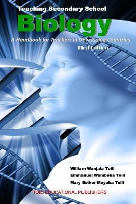 Teaching Secondary School Biology: A Handbook for Teachers in Developing Countries by Toili, Emmanuel Wamboka