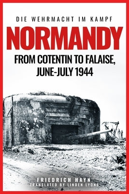 Normandy: From Cotentin to Falaise, June-July 1944 by Hayn, Friedrich