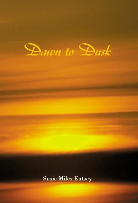 Dawn to Dusk by Eutsey, Susie Miles