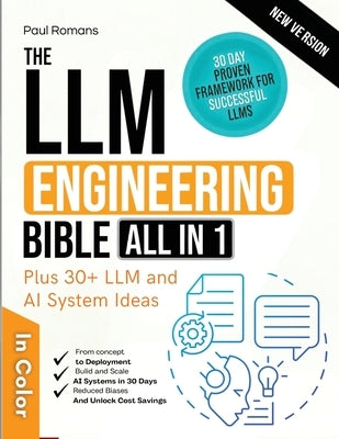 The LLM Engineering Bible [All-in-One]: Everything on How to Build, Deploy, and Scale Production-Ready AI Systems in 30 Days. Includes Practical and U by Romans, Paul