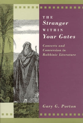 The Stranger Within Your Gates: Converts and Conversion in Rabbinic Literature by Porton, Gary G.