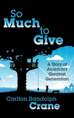 So Much To Give: A Story of America's Greatest Generation by Crane, Carlton Randolph