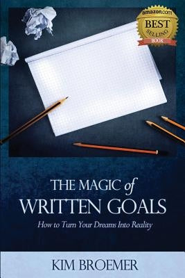 The Magic of Written Goals: How to Turn Your Dreams Into Realty by Kim, Broemer
