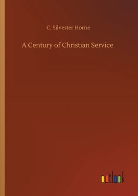 A Century of Christian Service by Horne, C. Silvester