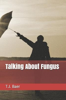 Talking about Fungus by Baer, T. J.