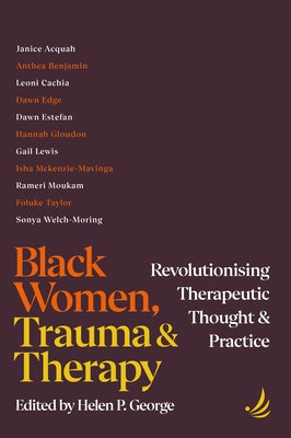 Black Women, Trauma and Therapy: Revolutionising Therapeutic Thought and Practice by George, Helen P.