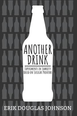 Another Drink: Experiments in Sobriety Based on Secular Proverbs by Johnson, Erik Douglas