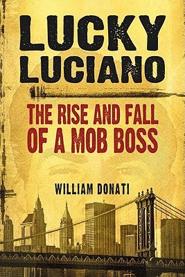 Lucky Luciano: The Rise and Fall of a Mob Boss by Donati, William