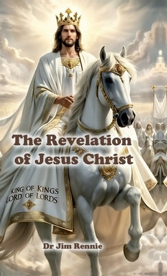 The Revelation of Jesus Christ by Dr Jim Rennie