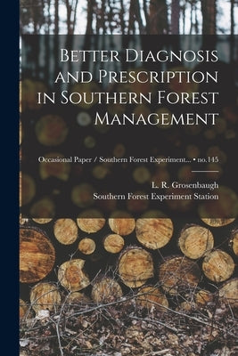 Better Diagnosis and Prescription in Southern Forest Management; no.145 by Grosenbaugh, L. R. (Lewis Randolph)