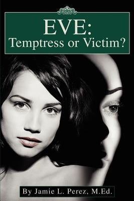 Eve: Temptress or Victim? by Perez, Jamie L.