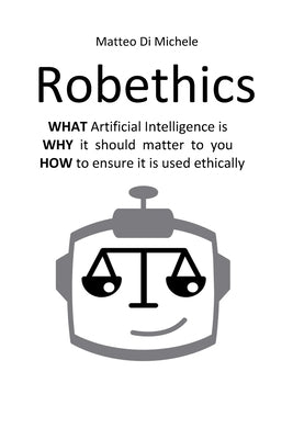 Robethics: Ethical implications, risks, and opportunities of the rise of intelligent machines by Di Michele, Matteo