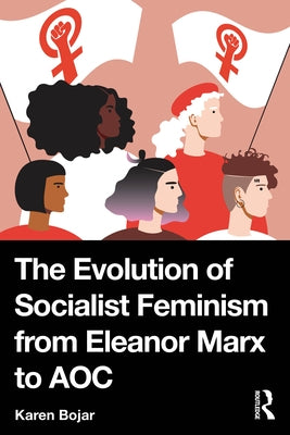 The Evolution of Socialist Feminism from Eleanor Marx to Aoc by Bojar, Karen