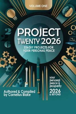 Project Twenty 2026 & Beyond: 226 DIY Project for Peace and Prosperity for 2026 and Beyond Volume 1 by Blake, Cornelius