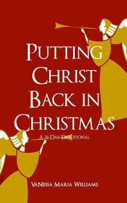 Putting Christ Back in Christmas: A 31-Day Devotional by Williams, Vanessa Maria