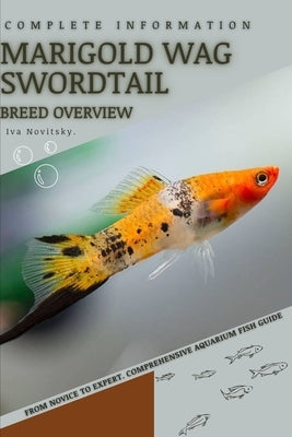 Marigold Wag Swordtail: From Novice to Expert. Comprehensive Aquarium Fish Guide by Novitsky, Iva