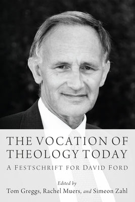The Vocation of Theology Today: A Festschrift for David Ford by Greggs, Tom