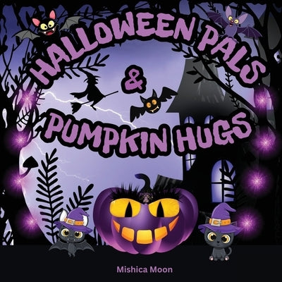 Halloween Pals & Pumpkin Hugs: A Rhyming Halloween Adventure for Little Spirits by Moon, Mishica