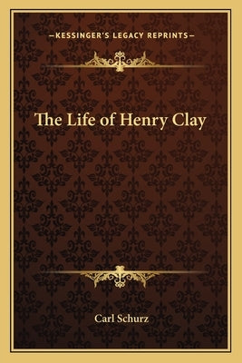 The Life of Henry Clay by Schurz, Carl