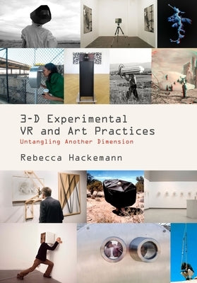 3-D Experimental VR and Art Practices: Untangling Another Dimension by Hackemann, Rebecca