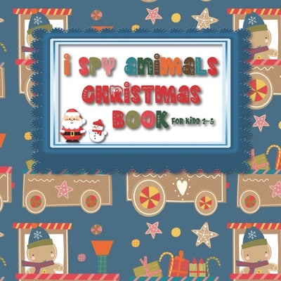 I Spy Animals Christmas Book For Kids 2-5: Guessing Game Fun For Toddlers in Pre School and Kindergarten - Fun Christmas Theme Picture Activity Notebo by Publishing, Bright Heart