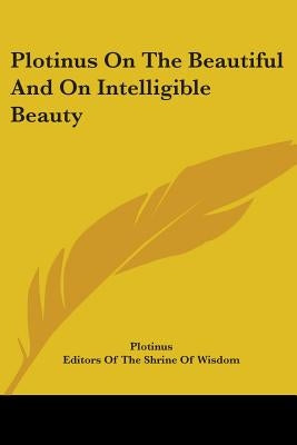 Plotinus On The Beautiful And On Intelligible Beauty by Plotinus