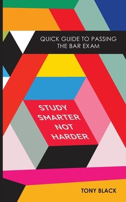 Study Smarter Not Harder: Quick Guide To Passing The Bar Exam by Black, Tony