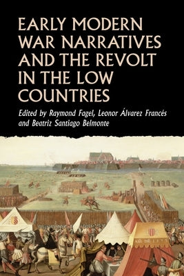 Early Modern War Narratives and the Revolt in the Low Countries by Fagel, Raymond