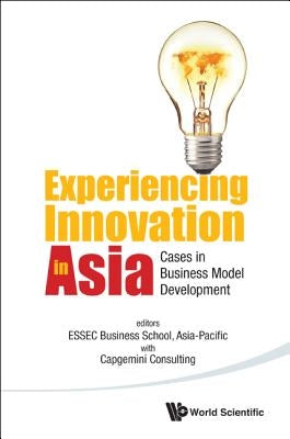 Experiencing Innovation in Asia: Cases in Business Model Development by Singapore, Essec Business School