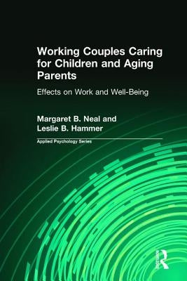 Working Couples Caring for Children and Aging Parents: Effects on Work and Well-Being by Neal, Margaret B.