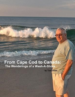 From Cape Cod to Canada: The Wanderings of a Wash-A-Shore by Dirsa, Tom