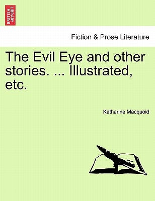 The Evil Eye and Other Stories. ... Illustrated, Etc. by Macquoid, Katharine