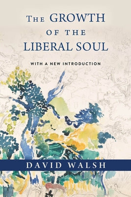 The Growth of the Liberal Soul by Walsh, David