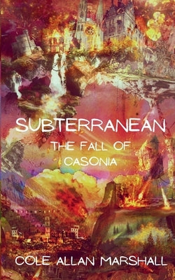 Subterranean: The Fall of Casonia by Marshall, Cole Allan