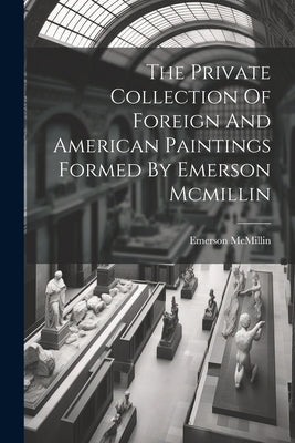 The Private Collection Of Foreign And American Paintings Formed By Emerson Mcmillin by McMillin, Emerson