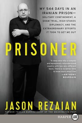 Prisoner: My 544 Days in an Iranian Prison--Solitary Confinement, a Sham Trial, High-Stakes Diplomacy, and the Extraordinary Eff by Rezaian, Jason
