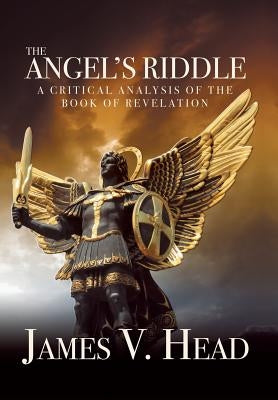 The Angel's Riddle: A Critical Analysis of the Book of Revelation by Head, James V.