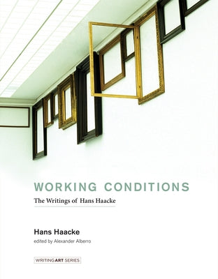Working Conditions: The Writings of Hans Haacke by Haacke, Hans