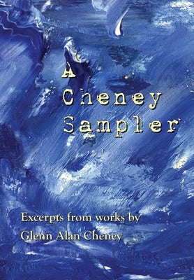 A Cheney Sampler: Excerpts from Works by Glenn Alan Cheney by Cheney, Glenn Alan