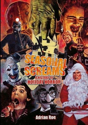 Seasonal Screams: A History of Holiday Horror by Roe, Adrian